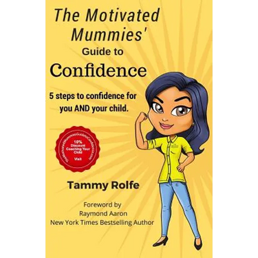 The Motivated Mummies' Guide to Confidence: 5 Steps to Confidence for You AND Your Child