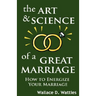 The Art and Science of a Great Marriage: How to Energize Your Marriage