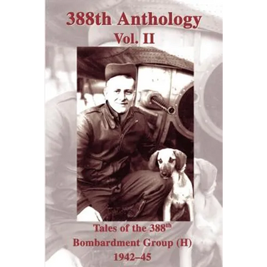 388th Anthology: Tales of the 388th Bombardment Group (H) 1942-45