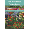 The Profitable Flower Farm: Strategies for Financial Success in the Floral Industry