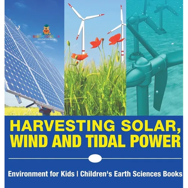 Harvesting Solar, Wind and Tidal Power - Environment for Kids Children's Earth Sciences Books