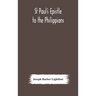 St Paul'S Epistle To The Philippians: A Revised Text With Introduction, Notes, And Dissertations