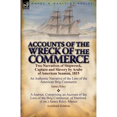 Accounts of the Wreck of the Commerce: Two Narratives of Shipwreck, Capture and Slavery by Arabs of American Seamen, 1815