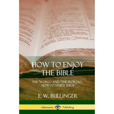 How to Enjoy the Bible: The "Word," and "The Words,", How to Study them