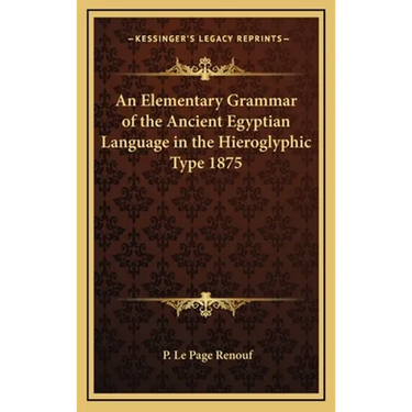 An Elementary Grammar of the Ancient Egyptian Language in the Hieroglyphic Type 1875