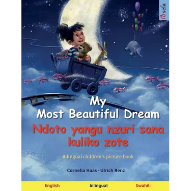 My Most Beautiful Dream - Ndoto yangu nzuri sana kuliko zote (English - Swahili): Bilingual children's picture book