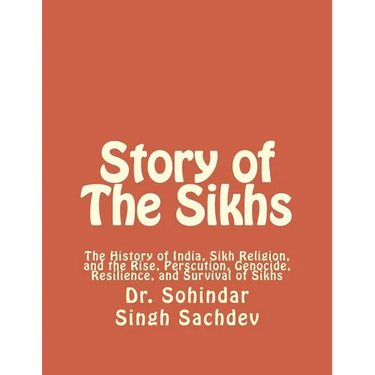 Story of The Sikhs: The History of India, Sikh Religion, and the Rise, Perscution, Genocide, Resilience, and Survival of Sikhs