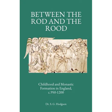 Between the Rod and the Rood: Childhood and Monastic Formation in England, c.950-1200.