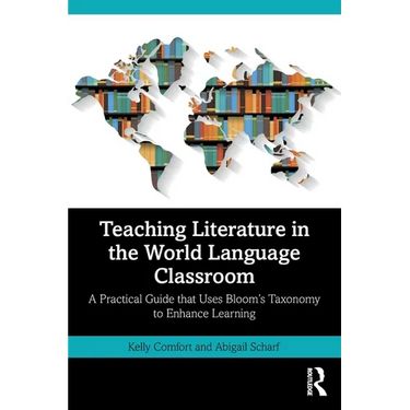 Teaching Literature in the World Language Classroom: A Practical Guide that Uses Bloom's Taxonomy to Enhance Learning