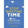 Stop Wasting Time: End Procrastination in 5 Weeks with Proven Productivity Techniques