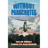 Without Parachutes: How I Survived 1,000 Attack Helicopter Combat Missions In Vietnam