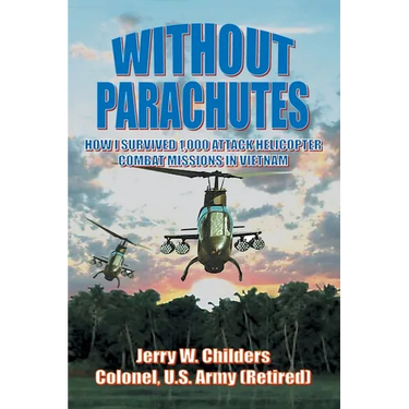 Without Parachutes: How I Survived 1,000 Attack Helicopter Combat Missions In Vietnam