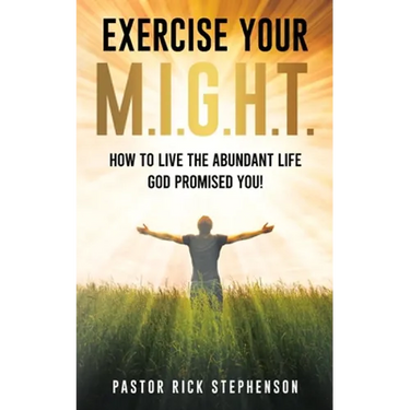 Exercise Your M.I.G.H.T.: How To Live The Abundant Life God Promised You
