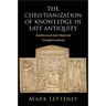The Christianization of Knowledge in Late Antiquity