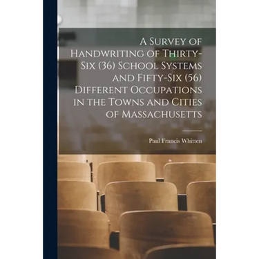 A Survey of Handwriting of Thirty-six (36) School Systems and Fifty-six (56) Different Occupations in the Towns and Cities of Massachusetts