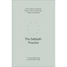 The Sabbath Practice: A Four-Session Companion Guide to Help You Stop, Rest, Delight, and Worship