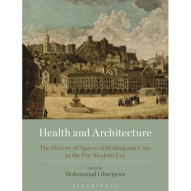 Health and Architecture: The History of Spaces of Healing and Care in the Pre-Modern Era