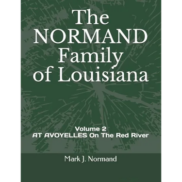 The NORMAND Family Of Louisiana: Volume 2/ AT AVOYELLES On The Red River