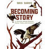 Becoming Story: A Journey Among Seasons, Places, Trees, and Ancestors