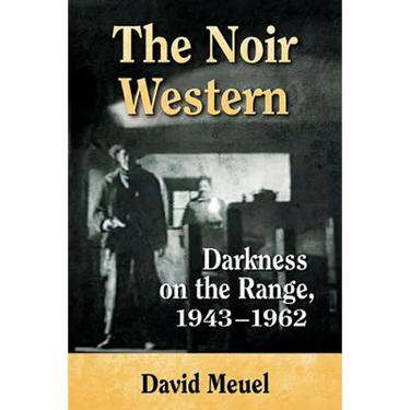 The Noir Western: Darkness on the Range, 1943-1962