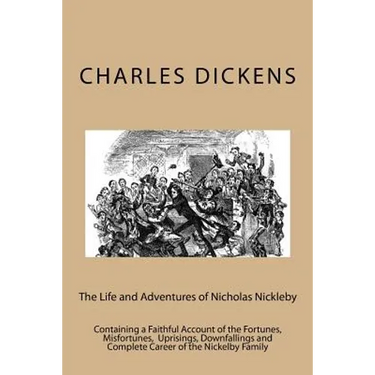 The Life and Adventures of Nicholas Nickleby: Containing a Faithful Account of the Fortunes, Misfortunes, Uprisings, Downfallings and Complete Career