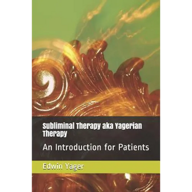Subliminal Therapy Aka Yagerian Therapy: An Introduction for Patients