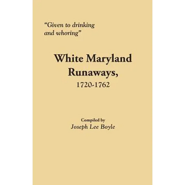 Given to Drinking and Whoring White Maryland Runaways, 1720-1762