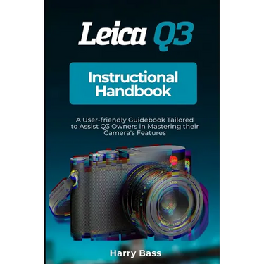 Leica Q3 Instructional Handbook: A User-friendly Guidebook Tailored to Assist Q3 Owners in Mastering their Camera's Features