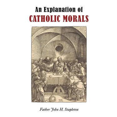 An Explanation of Catholic Morals
