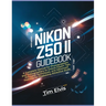 Nikon Z50 II Guidebook: A Complete Manual for Photographers and Videographers to Unlock Expert Tips, Pro-Level Techniques, and Advanced Featur