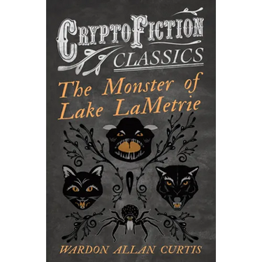 The Monster of Lake LaMetrie (Cryptofiction Classics - Weird Tales of Strange Creatures)