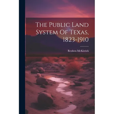 The Public Land System Of Texas, 1823-1910