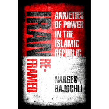 Iran Reframed: Anxieties of Power in the Islamic Republic