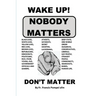 Wake Up! Nobody Matters