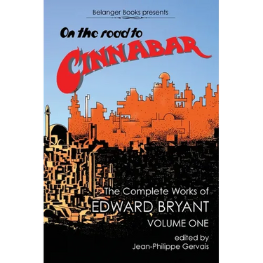 On the Road to Cinnabar: The Complete Works of Edward Bryant Volume One