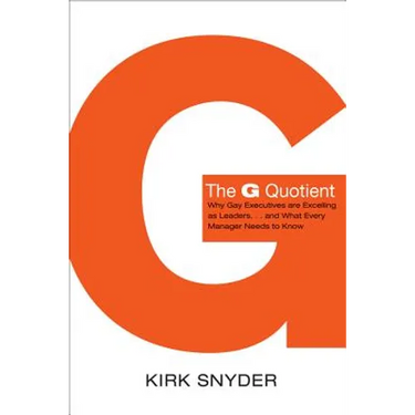 The G Quotient: Why Gay Executives Are Excelling as Leaders... and What Every Manager Needs to Know