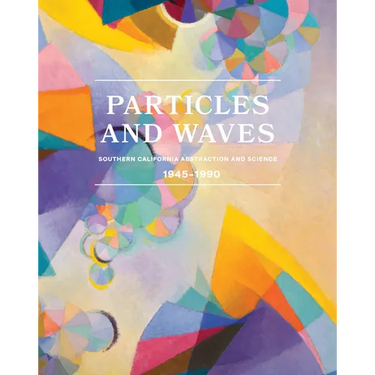 Particles and Waves: Southern California Abstraction and Science: 1945-1990