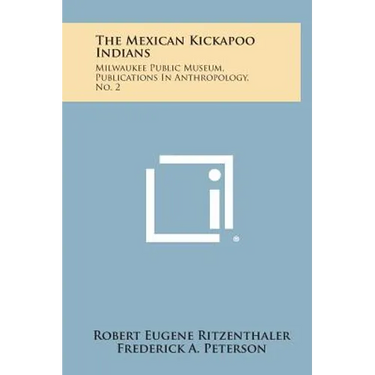 The Mexican Kickapoo Indians: Milwaukee Public Museum, Publications In Anthropology, No. 2