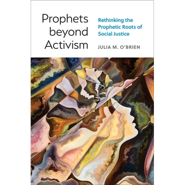 Prophets Beyond Activism: Rethinking the Prophetic Roots of Social Justice
