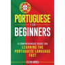 Portuguese for Beginners: A Comprehensive Guide for Learning the Portuguese Language Fast