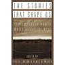 The Stories That Shape Us: Contemporary Women Write about the West: An Anthology