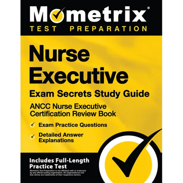 Nurse Executive Exam Secrets Study Guide - ANCC Nurse Executive Certification Review Book, Exam Practice Questions, Detailed Answer Explanations: [Inc