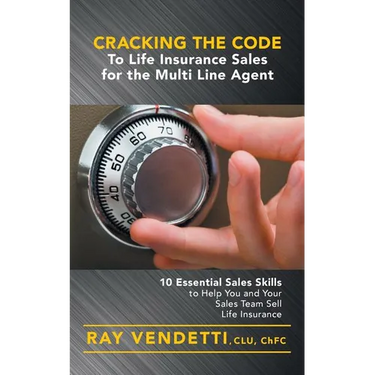 Cracking the Code to Life Insurance Sales for the Multi Line Agent: 10 Essential Sales Skills to Help You and Your Sales Team Sell Life Insurance