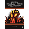Critical Curriculum Studies: Education, Consciousness, and the Politics of Knowing
