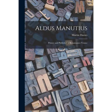 Aldus Manutius: Printer and Publisher of Renaissance Venice