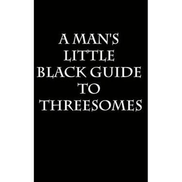 A Man's Little Black Guide to Arranging a Threesome