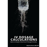 IV Dosage Calculations: Basic to Complex Critical Care IV Dosage Formulas