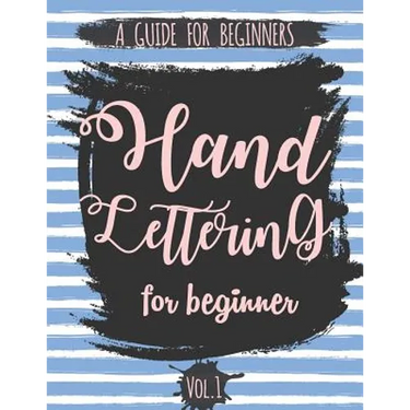 Hand Lettering For Beginner Volume1: A Calligraphy and Hand Lettering Guide For Beginner - Alphabet Drill, Practice and Project: Hand Lettering