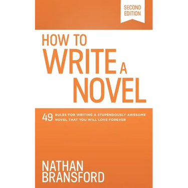 How to Write a Novel: 49 Rules for Writing a Stupendously Awesome Novel That You Will Love Forever