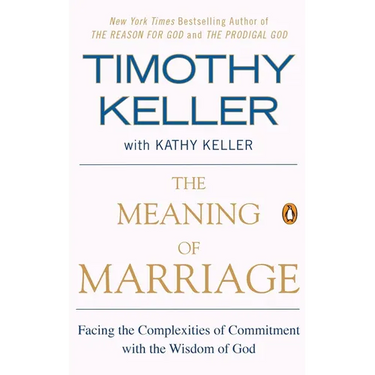 The Meaning of Marriage: Facing the Complexities of Commitment with the Wisdom of God